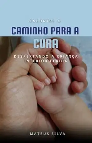 Caminho para a Cura: Despertando a Criança Interior Ferida – Mateus  Silva