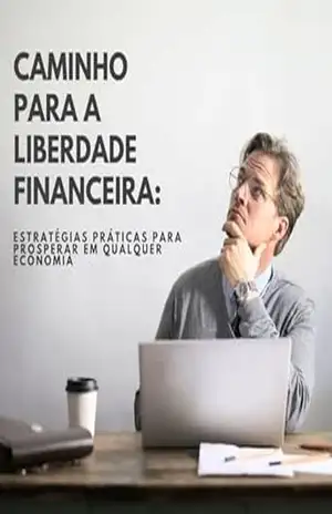 Caminho para a Liberdade Financeira: Estratégias Práticas para Prosperar em Qualquer Economia – Miqueias  Eduardo