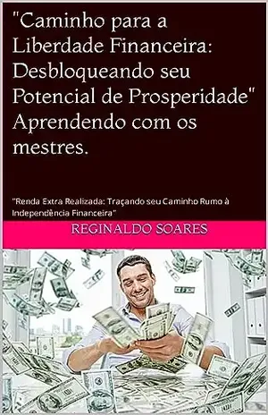 "Caminho para a Liberdade Financeira: Desbloqueando seu Potencial de Prosperidade": "Renda Extra Realizada: Traçando seu Caminho Rumo à Independência Financeira" - R.S Redford