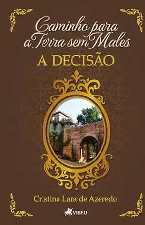 Caminho para a Terra sem Males: A Decisão – Cristina Lara de Azeredo
