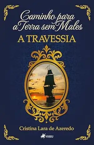 Caminho para a Terra sem Males: A Travessia – Cristina Lara de Azeredo