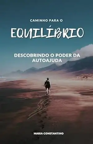 Caminho para o EQUILÍBRIO: Descobrindo o Poder da Autoajuda - Maria Constantino
