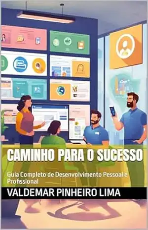 Caminho para o Sucesso: Guia Completo de Desenvolvimento Pessoal e Profissional - Valdemar Pinheiro Lima