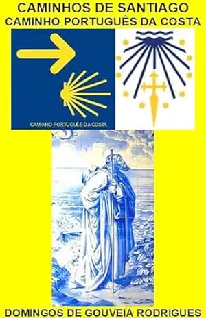CAMINHO PORTUGUÊS DA COSTA: PORTO – SANTIAGO DE COMPOSTELA – DOMINGOS DE GOUVEIA RODRIGUES