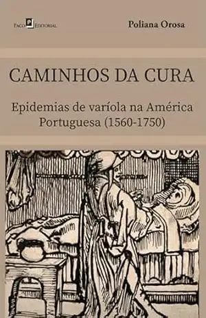 Caminhos da cura: Epidemias de varíola na América Portuguesa (1560–1750) – Poliana Orosa Rodrigues