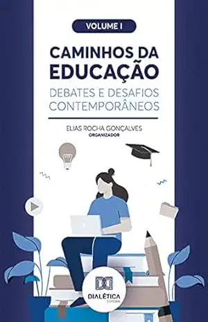 Caminhos da Educação: debates e desafios contemporâneos: Volume 1 – Elias Rocha Gonçalves