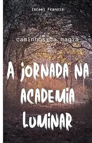 Caminhos da Magia: A Jornada Na Academia Luminar - Israel Francis