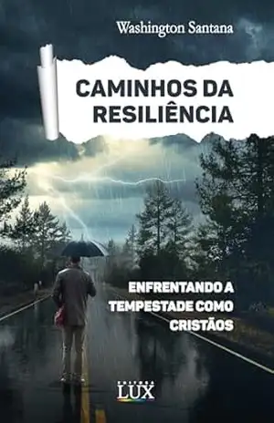 CAMINHOS DA RESILIÊNCIA: ENFRENTANDO TEMPESTADORES COMO CRISTÃOS – Washington  Santana
