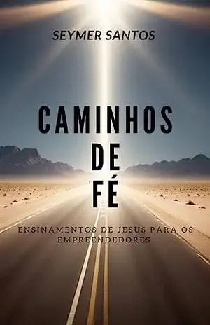 CAMINHOS DE FÉ: ENSINAMENTOS DE JESUS PARA OS EMPREENDEDORES - SEYMER SANTOS