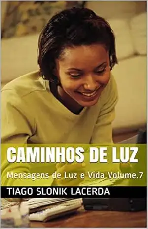 Caminhos de Luz: Mensagens de Luz e Vida Volume.7 – Tiago  Slonik Lacerda