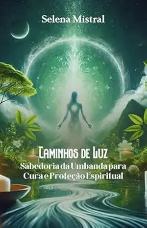 Caminhos de Luz: Sabedoria da Umbanda para Cura e Proteção Espiritual - Selena  Mistral