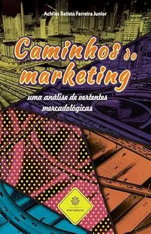 Caminhos do marketing:: uma análise de vertentes mercadológicas – Achiles Batista Ferreira Junior