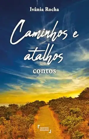 Caminhos e atalhos: Contos – Ivânia  Rocha