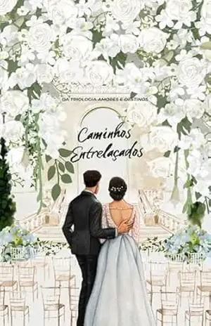 Caminhos Entrelaçados: Quando o amor é real ele sempre encontra o caminho de volta - ANA MATOSO