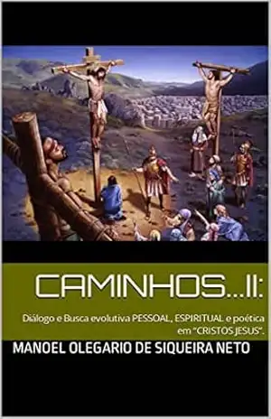CAMINHOS…II:: Diálogo e Busca evolutiva PESSOAL, ESPIRITUAL e poética em “CRISTOS JESUS”. – Manoel  Olegario de Siqueira Neto