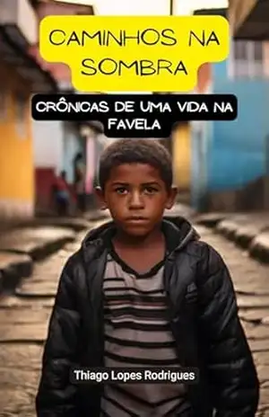 Caminhos na Sombra: Crônicas de uma Vida na Favela – Thiago Rodrigues