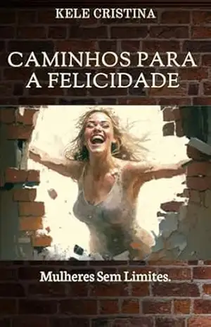 Caminhos para a Felicidade: Mulheres Sem Limites – Kele Cristina