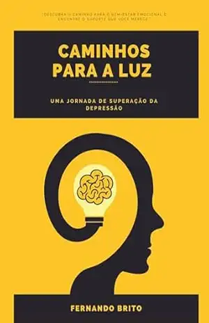 Caminhos para a Luz: Uma Jornada de Superação da Depressão – Fernando Brito