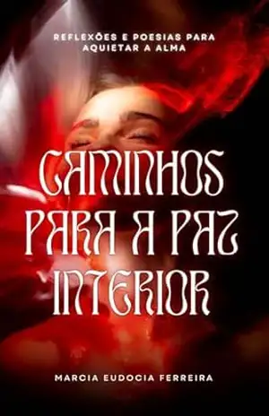 Caminhos para a paz interior: Palavras que trazem calma ao coração – MARCIA EUDOCIA FERREIRA