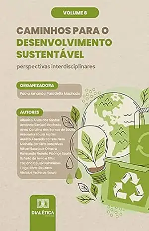 Caminhos para o Desenvolvimento Sustentável: perspectivas interdisciplinares: Volume 6 – Paola Amanda Paradella Machado