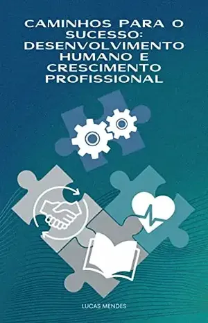 Caminhos para o Sucesso: Desenvolvimento Humano e Crescimento Profissional – Lucas Mendes