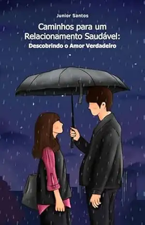 Caminhos para um Relacionamento Saudável:: Descobrindo o Amor Verdadeiro – Junior Santos