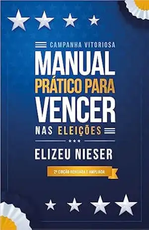 CAMPANHA VITORIOSA: Manual Prático para Vencer nas Eleições - ELIZEU NIESER