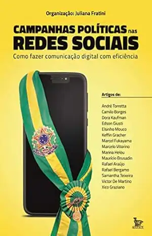 Campanhas políticas nas redes sociais; Como fazer comunicação digital com eficiência – Juliana Fratini