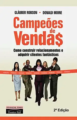 Campeões de Vendas: Como Construir Relacionamentos e Adquirir Clientes Fantásticos - Gláuber Robson