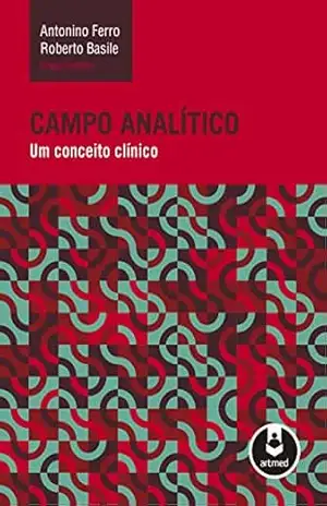 Campo Analítico: Um Conceito Clínico - Antonino Ferro