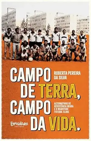 Campo de Terra, Campo da Vida: Alternativas de resistência negra e o negritude futebol clube – Roberta Pereira da Silva