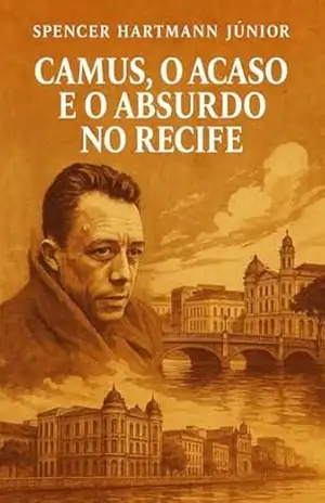 CAMUS: O ACASO E O ABSURDO NO RECIFE - SPENCER HARTMANN  JÚNIOR