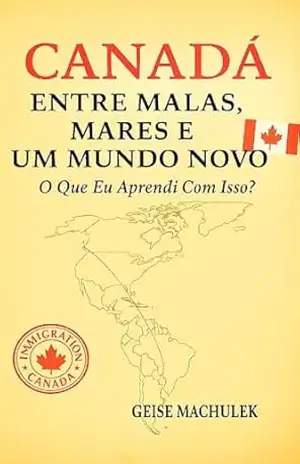 Canadá: Entre Malas, Mares e Um Mundo Novo: O Que Eu Aprendi Com Isso? – Geise Machulek
