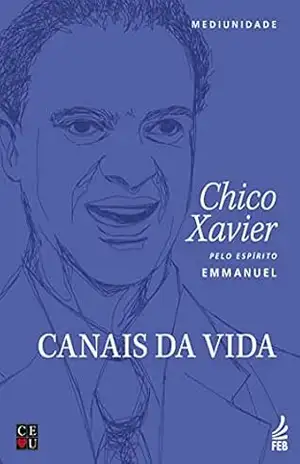 Canais da vida (CEU) (Coleção Chico/CEU) – Francisco Cândido Xavier