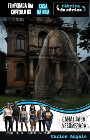 Canal Casa Assombrada: Casa da Rica (Canal Casa Assombrada – Primeira Temporada Livro 3) – Carlos Angelo