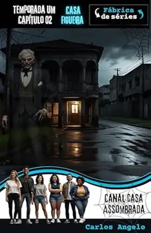 Canal Casa Assombrada: Casa Figueira (Canal Casa Assombrada – Primeira Temporada Livro 2) – Carlos  Angelo