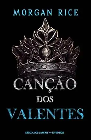 Canção dos Valentes (Espada dos Mortos — Livro Dois) – Morgan Rice