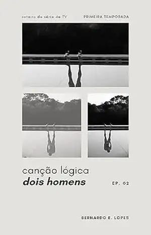 Canção Lógica: DOIS HOMENS | 1ª Temporada | Episódio 2 – Bernardo E. Lopes
