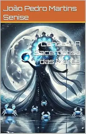 Câncer– A Sacerdotisa das Mares (Os Guardiões do Zodíaco Livro 4) – João Pedro  Martins Senise
