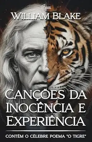 Canções da Inocência e Experiência: Contém o Célebre Poema “O Tigre” – William Blake