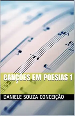 Canções em poesias 1 – Daniele  Souza Conceição