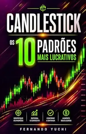 Candlestick: 10 Padrões mais Lucrativos: Os Segredos dos Gráficos que Poucos Dominam – Fernando Yuchi