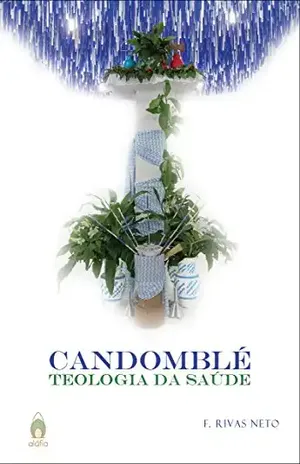 Candomblé: Teologia da Saúde (F. Rivas Neto Livro 2) – F. Rivas Neto