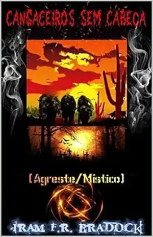 CANGACEIROS SEM CABEÇA: [Agreste Místico] – Iram F. R. “Bradock”