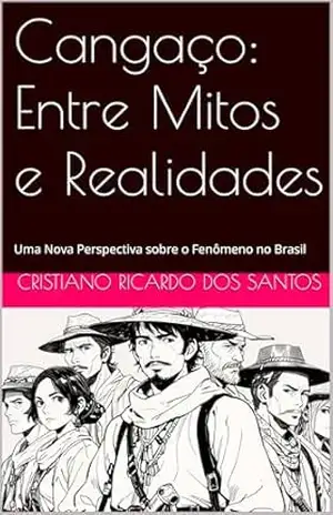 Cangaço: Entre Mitos e Realidades: Uma Nova Perspectiva sobre o Fenômeno no Brasil – Cristiano  Ricardo dos Santos