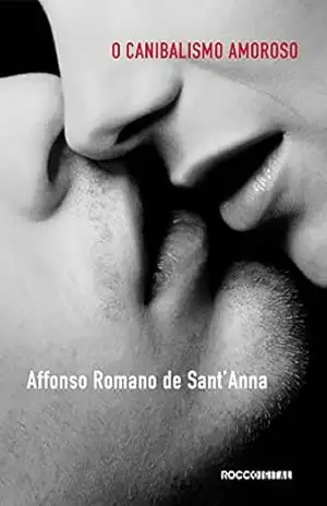 Canibalismo amoroso: O desejo e a interdição em nossa cultura através da poesia - Affonso Romano de Sant'Anna
