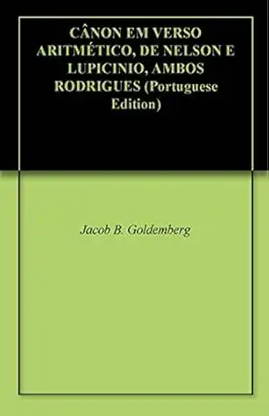 CÂNON EM VERSO ARITMÉTICO, DE NELSON E LUPICINIO, AMBOS RODRIGUES – Jacob B. Goldemberg