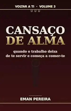Cansaço de Alma: Quando o trabalho deixa de te servir e começa a comer–te (Voltar a ti) – Eman Pereira