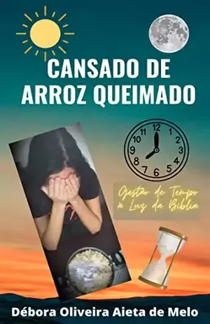 CANSADO DE ARROZ QUEIMADO: Gestão de Tempo à Luz da Bíblia (Educação Financeira, Independência Financeira e Investimentos (Fé, Foco e Finanças com Débora Aieta)) - Débora Aieta de Melo