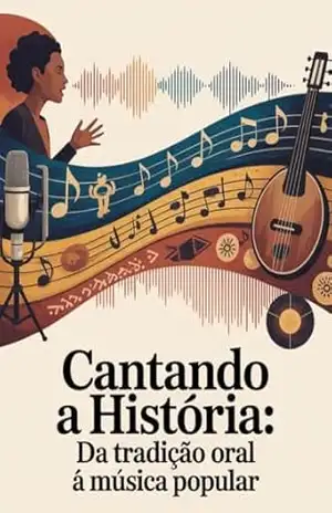 Cantando a História – Da Tradição Oral à Música Popular – Leonardo Matos